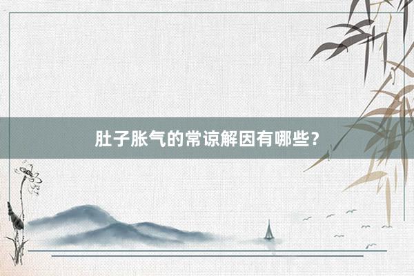 肚子胀气的常谅解因有哪些？